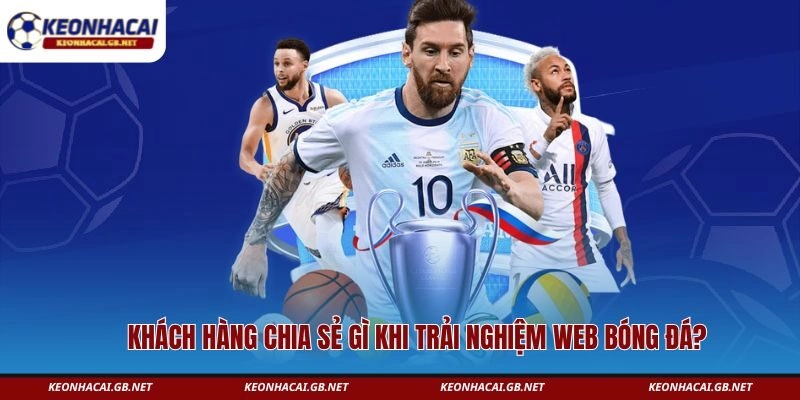 Khách hàng chia sẻ gì khi trải nghiệm web bóng đá? Khách hàng chia sẻ gì khi trải nghiệm web bóng đá?